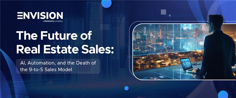 The Future of Real Estate Sales: AI, Automation, and the Death of the 9-to-5 Sales Model